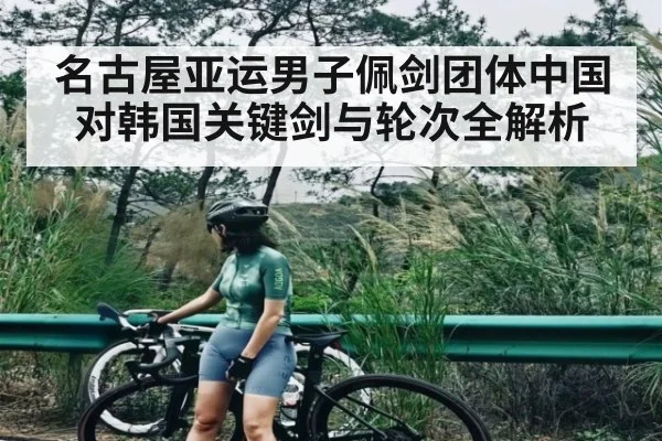 名古屋亚运男子佩剑团体中国对韩国关键剑与轮次全解析